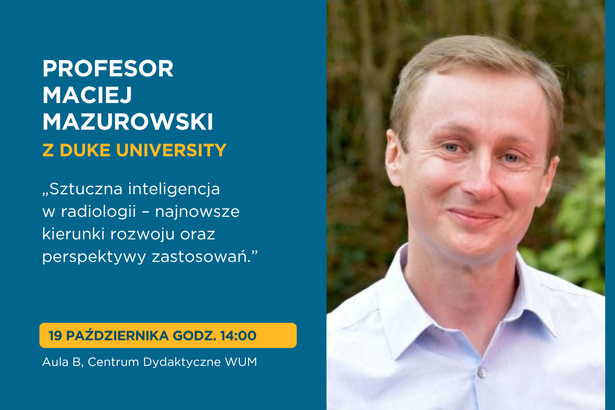 Grafika promująca wykład „Sztuczna inteligencja w radiologii – najnowsze kierunki rozwoju oraz perspektywy zastosowań”. Po lewej stronie znajdują się informacje o prelegencie: profesor Maciej Mazurowski z Duke University. Po prawej stronie widoczny jest portret jednej osoby. Wykład odbędzie się 19 października o godz. 14:00 w Auli B, Centrum Dydaktycznym WUM.